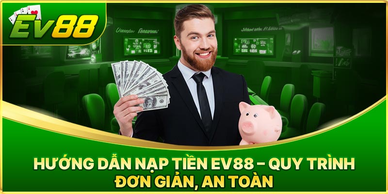 Huong Dan Nap Tien Ev88 Voi Cac Phuong Thuc Thanh Toan Nhanh